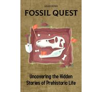 Fossil Quest: Uncovering The Hidden Stories Of Prehistoric Life (Historical Books For Kids & Teens)