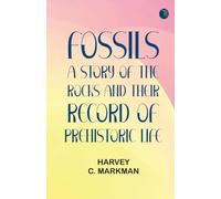 Fossils: A Story of the Rocks and Their Record of Prehistoric Life