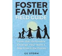 FOSTER FAMILY FIELD GUIDE: Love the Unlovable, Enlarge Your Nest, & Stay Alive in the Process