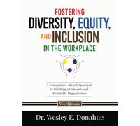 Fostering Diversity, Equity, and Inclusion in the Workplace: A Competency-Based Approach to Understanding and Fostering Diversity, Equity, and Inclusion in the Workplace