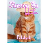 Fotobuch: Katzen In Hueten: Sammlung Suesser Bilder Von Katzen Mit Hut Zur Dekoration Als Geschenke Zurueck Zur Schule Geschenke Fuer Jeden, Der Sich Mit Hochwertigen Bildern Zur Entspannung Liebt.