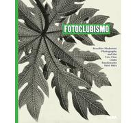 Fotoclubismo: Brazilian Modernist Photography and The foto-Cine Clube Bandeirante, 1946-1964