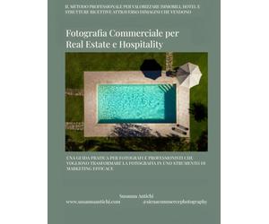 Fotografia Commerciale per Real Estate, Hotel e Strutture Ricettive: Guida pratica per fotografi e professionisti che vogliono trasformare la fotografia in uno strumento di marketing efficace