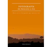 Fotografía - De principio a fin: Para ser el fotógrafo que quieres ser