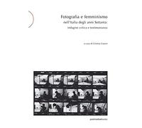 Fotografia E Femminismo Nell'italia Degli Anni Settanta. Rispecchiamento, Indagine Critica E Testimonianza