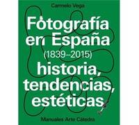 Fotografía En España (1839-2015) Vega, Carmelo (Auteur)