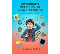 Fotografia per chi non sa cosa sta facendo: Ma scatta lo stesso