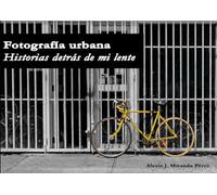 Fotografía Urbana: Historias detrás de mi lente
