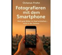 Fotografieren mit dem Smartphone: Weil gute Bilder im Kopf entstehen - nicht in der Kamera