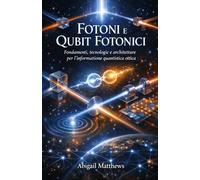 Fotoni e Qubit Fotonici: Fondamenti, tecnologie e architetture per l’informazione quantistica ottica