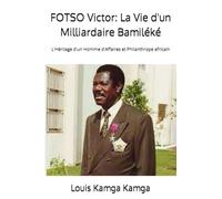 FOTSO Victor: La Vie d'un Milliardaire Bamiléké: L'Héritage d'un Homme d'Affaires et Philanthrope africain