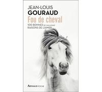 Fou de cheval 100 bonnes (et mauvaises) raisons de l'aimer - Jean-Louis Gouraud - Arthaud - Poche - Essai