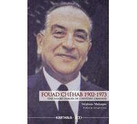 Fouad Chéhab 1902-1973 - Une Figure Oubliée De L'histoire Libanaise