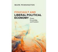 Foucault et l'économie politique libérale – Pouvoir, savoir et liberté