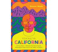 Foucault in California: A True Story: Wherein the Great French Philosopher Drops Acid in the Valley of Death
