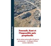 Foucault, Kant et l’impossible paix perpétuelle: De la raison universelle à la guerre permanente - le Moyen-Orient comme réfutation