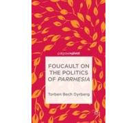 Foucault on the Politics of Parrhesia Torben Bech Dyrberg Torben Bech Dyrberg - T Dyrberg (Auteur)