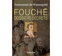 Fouché. Dossiers secrets - Emmanuel de Waresquiel - Tallandier - broché - Etude