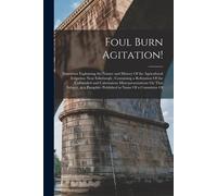 Foul Burn Agitation!: Statement Explaining The Nature And History Of The Agricultural Irrigation Near Edinburgh; Containing A Refutation Of