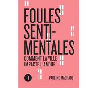 Foules sentimentales - Comment la ville impacte l'amour - Pauline Machado - Les Peregrines Eds - broché - Essai