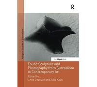 Found Sculpture And Photography From Surrealism To Contemporary Art