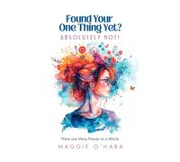 Found Your One Thing Yet? Absolutely Not!: There are Many Pieces to a Whole