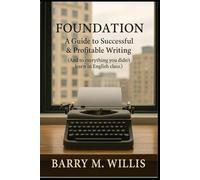 Foundation A Guide to Successful & Profitable Writing: (And to Everything You Didn't Learn in English Class)