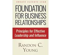 Foundation For Business Relationships: Principles for Effective Leadership and Influence by Create Elevate Lead