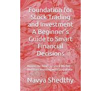 Foundation for Stock Trading and Investment A Beginner’s Guide to Smart Financial Decisions: Master the Basics of Stock Market and Start Investing with Confidence