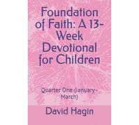 Foundation of Faith: A 13-Week Devotional for Children: Quarter One (January - March)