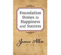 Foundation Stones to Happiness and Success by James Allen James Allen (Auteur)