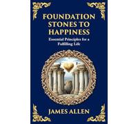 Foundation Stones to Happiness: Essential Principles for a Fulfilling Life