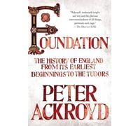 Foundation: The History of England from Its Earliest Beginnings to the Tudors by Peter Ackroyd (2013-09-10)