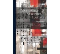 Foundation To Saxophone Playing: An Elementary Method: Simple, Melodious, Interesting, Complete