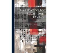 Foundation To Saxophone Playing: An Elementary Method: Simple, Melodious, Interesting, Complete