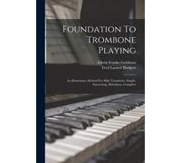 Foundation To Trombone Playing: An Elementary Method For Slide Trombone, Simple, Interesting, Melodious, Complete
