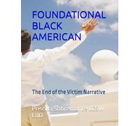 FOUNDATIONAL BLACK AMERICAN: The End of the Victim Narrative