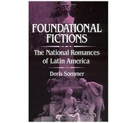 Foundational Fictions: The National Romances Of Latin America