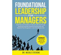 Foundational Leadership for Managers: A Self-Discovery Handbook to Cultivate Leadership Through Emotional Connection, Powerful Communication, and ... Management - In Just a Few Minutes a Day!