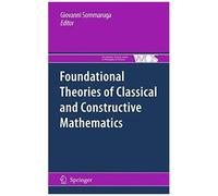 Foundational Theories Of Classical And Constructive Mathematics