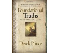 Foundational Truths For Christian Living: Everything you need to know to live a balanced, spirit-filled life by Derek Prince (2006-06-16)