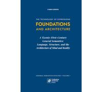 Foundations and Architecture: A Twenty-First-Century General Semantics: Language, Structure, and the Architecture of Mind and Reality