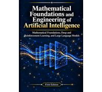 Foundations and Engineering of Artificial intelligence: Mathematical Foundations, Deep and Reinforcement Learning, and Large Language Models