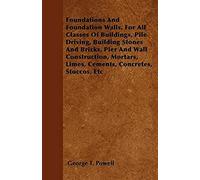 Foundations And Foundation Walls, For All Classes Of Buildings, Pile Driving, Building Stones And Bricks, Pier And Wall Construction, Mortars, Limes, Cements, Concretes, Stuccos, Etc