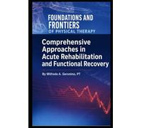 Foundations and Frontiers of Physical Therapy: Comprehensive Approaches in Acute Rehabilitation and Functional Recovery