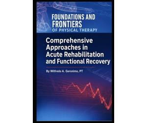 Foundations and Frontiers of Physical Therapy: Comprehensive Approaches in Acute Rehabilitation and Functional Recovery