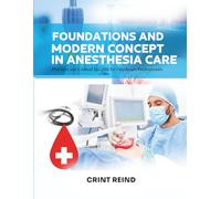 FOUNDATIONS AND MODERN CONCEPT IN ANESTHESIA CARE: Practices and Clinical Insights for Healthcare Professionals