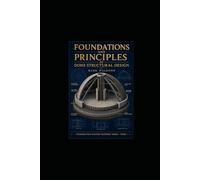 Foundations and Principles of Dome Structural Design: The Comprehensive Guide to Engineering Monolithic Eco-Domes
