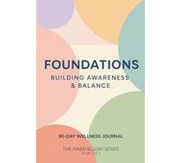 Foundations: Building Awareness & Balance - The Inner Bloom Series - Book 1: A 90-Day Guided Wellness Journal for Mindfulness, Calm, and Clarity