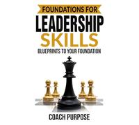 FOUNDATIONS FOR LEADERSHIP SKILLS: Blueprints To Your Foundations